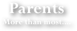 Parents
More than most....